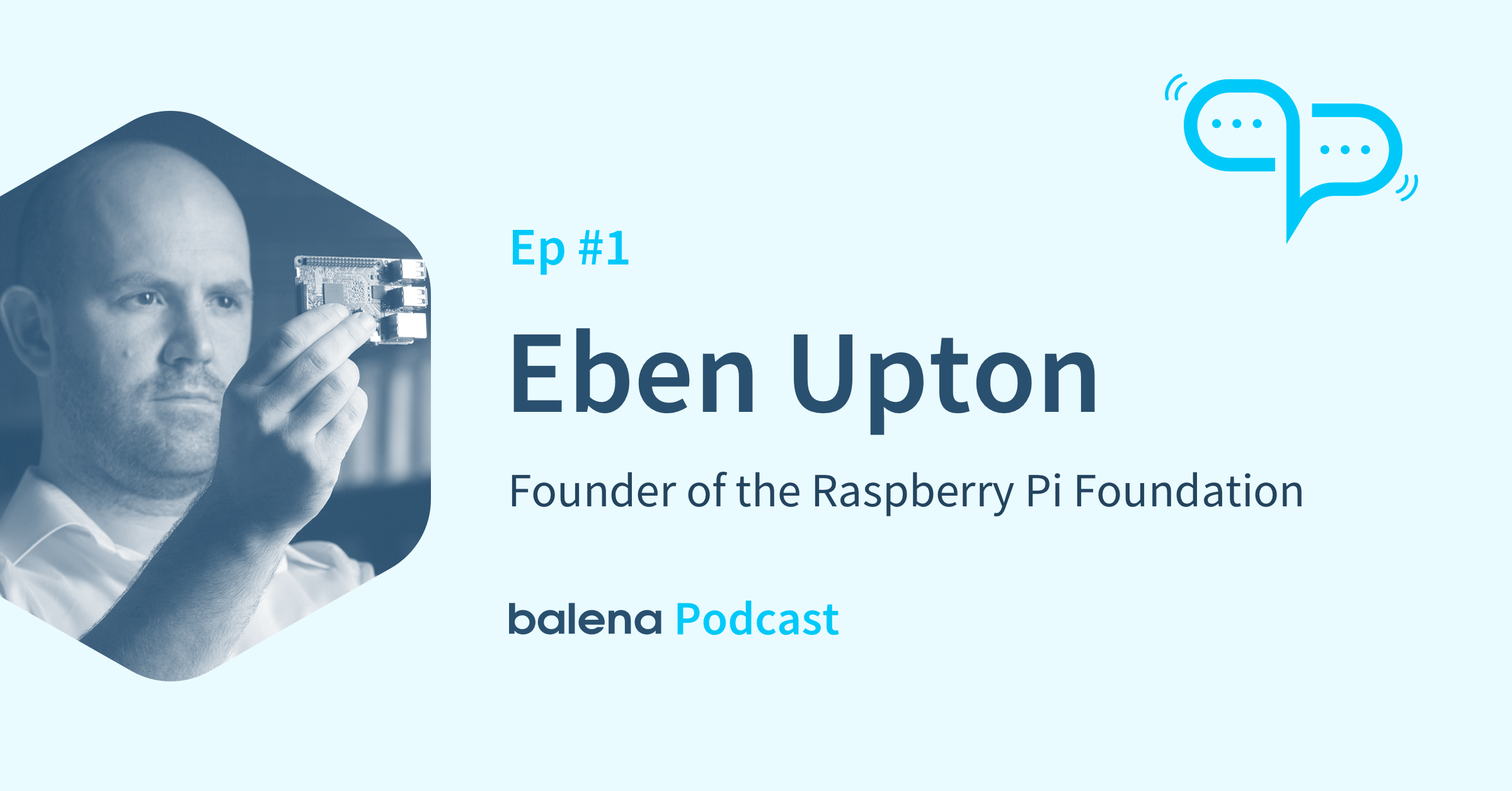 Introducing balenaPodcast, an interview with Eben Upton, Founder of the Raspberry Pi Foundation